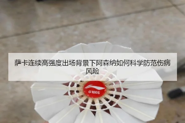萨卡连续高强度出场背景下阿森纳如何科学防范伤病风险